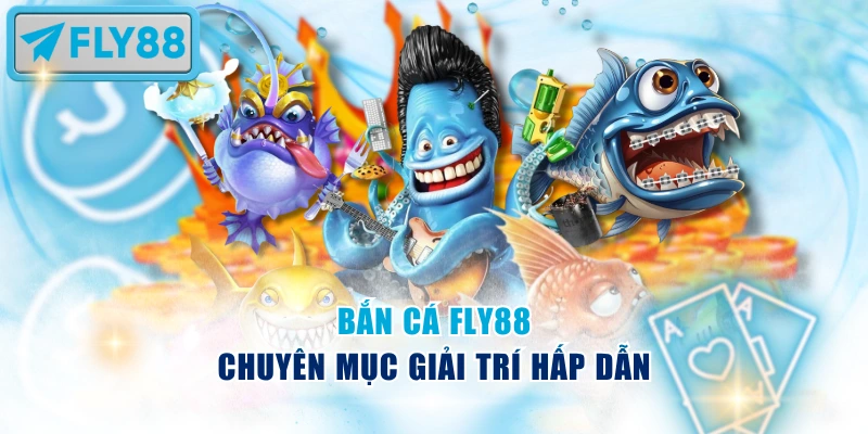Bắn cá Fly88 chuyên mục giải trí hấp dẫn