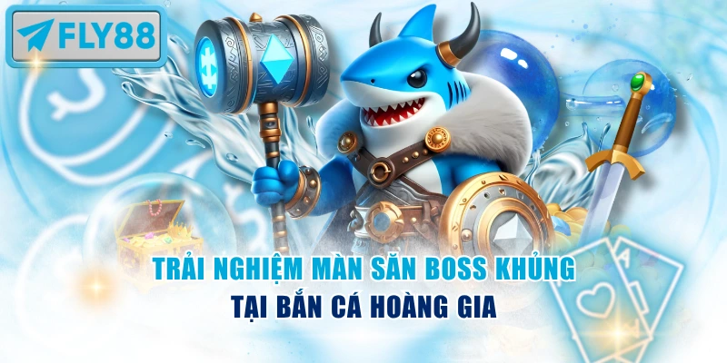 Trải nghiệm màn săn boss khủng tại bắn cá Hoàng Gia
