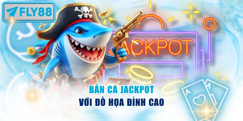 Bắn Cá Jackpot với đồ họa đỉnh cao