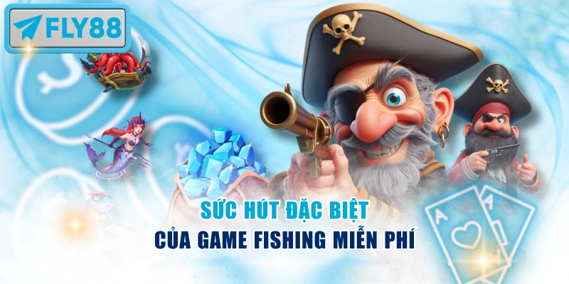 Bắn cá miễn phí được thiết kế với sức hút vô cùng độc đáo