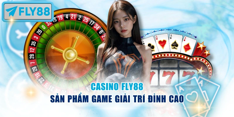 Casino Fly88 sản phẩm game giải trí đỉnh cao