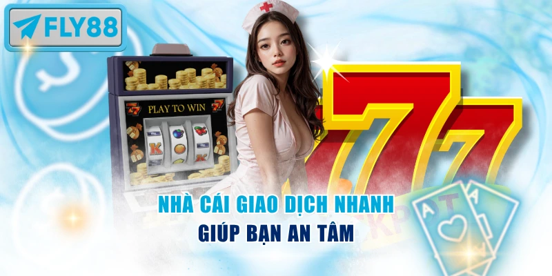 Nhà cái giao dịch nhanh giúp bạn an tâm