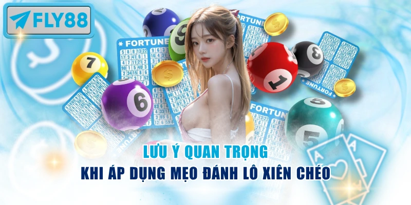 Lưu ý quan trọng khi áp dụng mẹo đánh lô xiên chéo