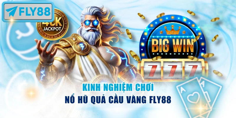 Kinh nghiệm chơi Nổ Hũ Quả Cầu Vàng Fly88