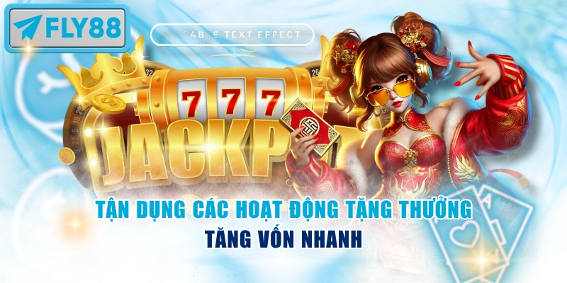 Tham gia mọi hoạt động tặng thưởng để tăng vốn