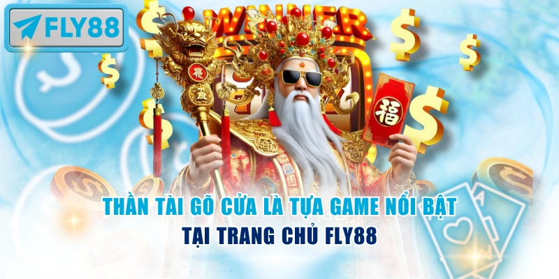 Nổ hũ vòng quay miễn phí thú vị cùng Thần Tài Gõ Cửa