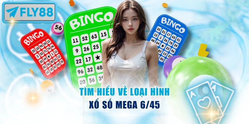 Tìm hiểu về loại hình xổ số Mega 6/45 tại Fly88